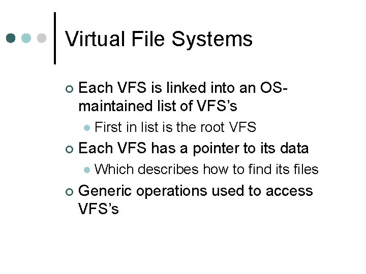 Virtual File Systems ¢ Each VFS is linked into an OSmaintained list of VFS’s