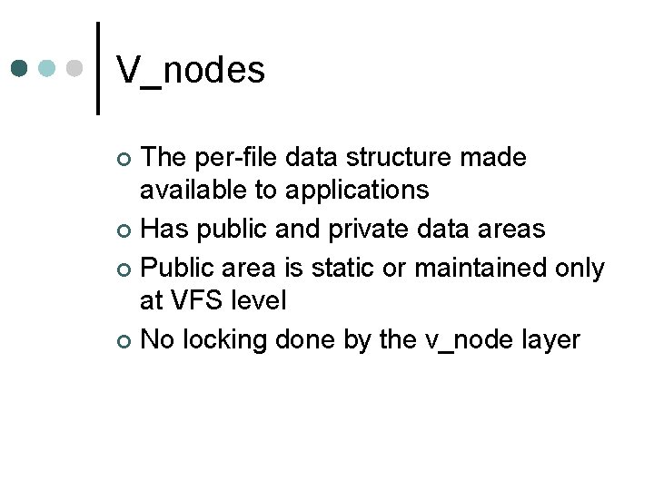 V_nodes The per-file data structure made available to applications ¢ Has public and private