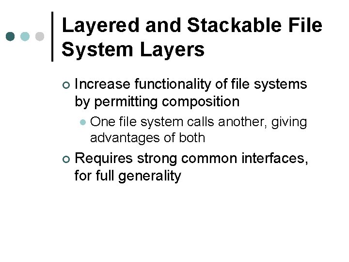 Layered and Stackable File System Layers ¢ Increase functionality of file systems by permitting