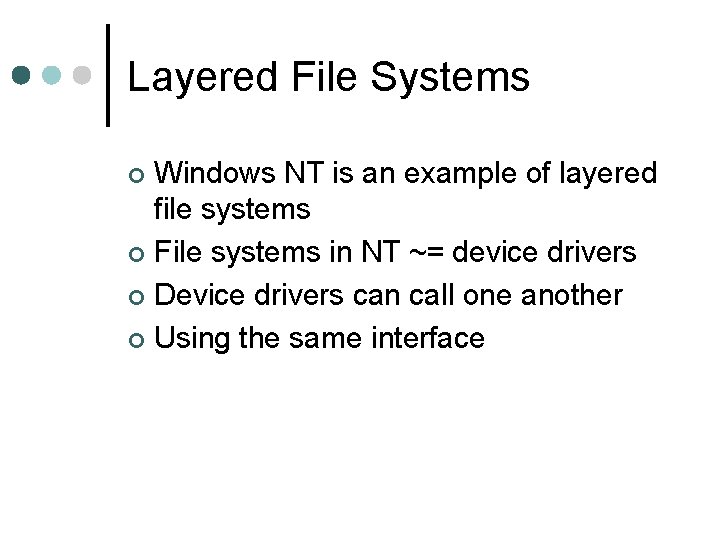 Layered File Systems Windows NT is an example of layered file systems ¢ File