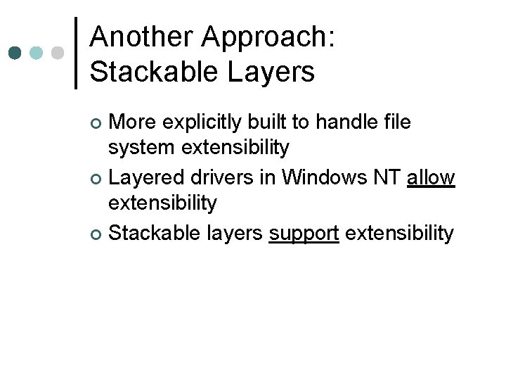 Another Approach: Stackable Layers More explicitly built to handle file system extensibility ¢ Layered