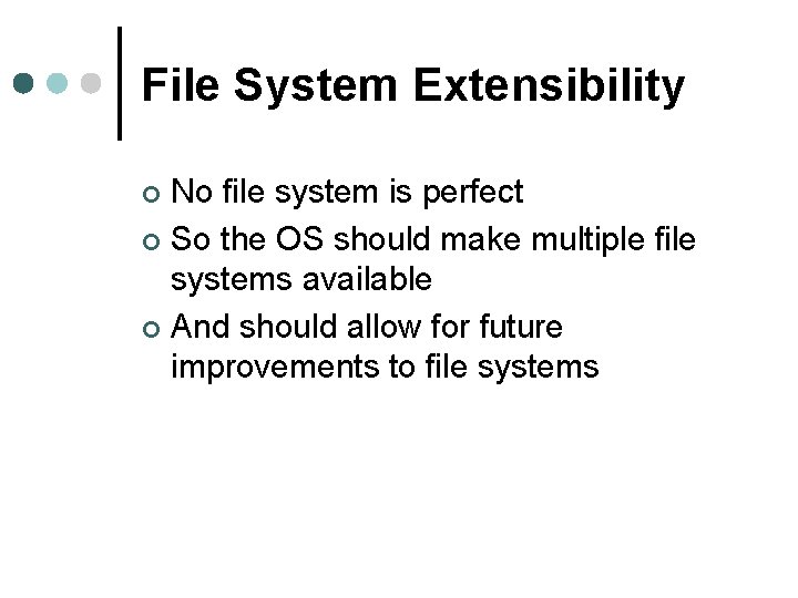 File System Extensibility No file system is perfect ¢ So the OS should make