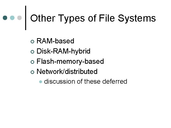 Other Types of File Systems RAM-based ¢ Disk-RAM-hybrid ¢ Flash-memory-based ¢ Network/distributed ¢ l