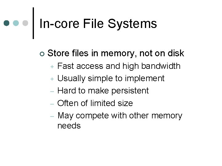 In-core File Systems ¢ Store files in memory, not on disk + + –