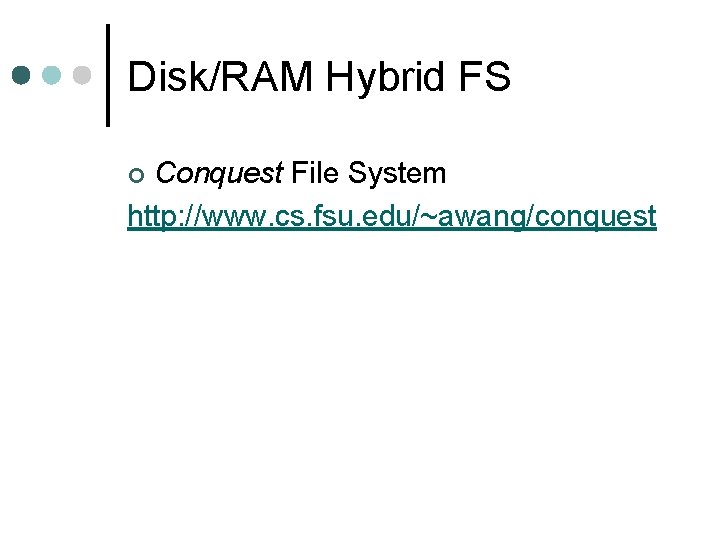 Disk/RAM Hybrid FS Conquest File System http: //www. cs. fsu. edu/~awang/conquest ¢ 