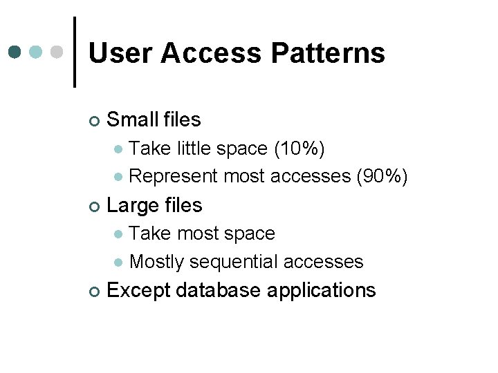User Access Patterns ¢ Small files Take little space (10%) l Represent most accesses