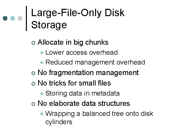 Large-File-Only Disk Storage ¢ Allocate in big chunks Lower access overhead l Reduced management