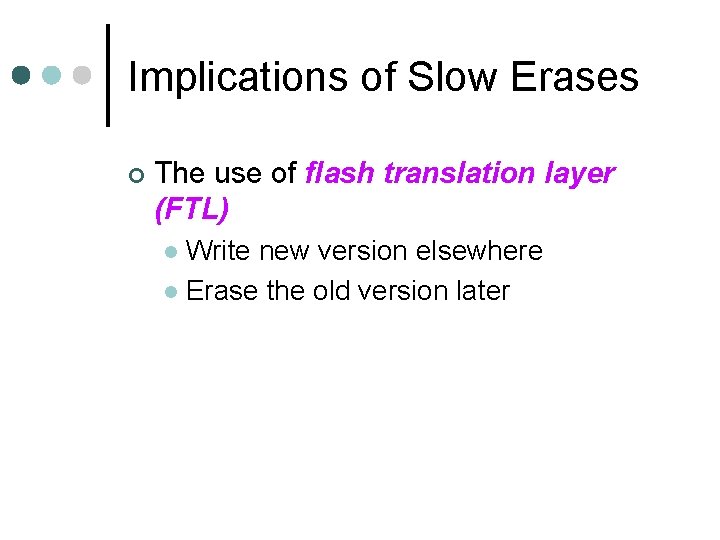 Implications of Slow Erases ¢ The use of flash translation layer (FTL) Write new