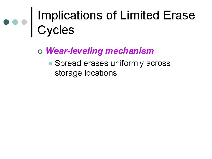 Implications of Limited Erase Cycles ¢ Wear-leveling mechanism l Spread erases uniformly across storage