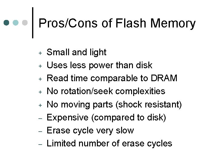Pros/Cons of Flash Memory + + + – – – Small and light Uses