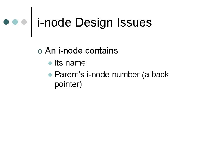 i-node Design Issues ¢ An i-node contains Its name l Parent’s i-node number (a