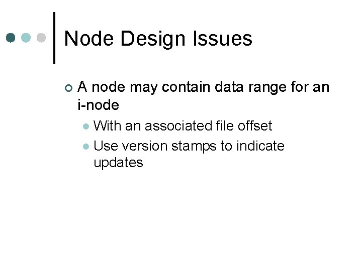 Node Design Issues ¢ A node may contain data range for an i-node With
