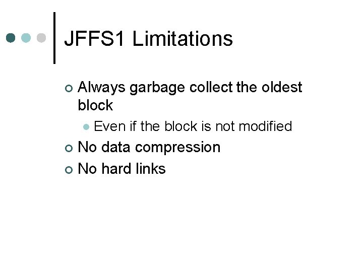 JFFS 1 Limitations ¢ Always garbage collect the oldest block l Even if the