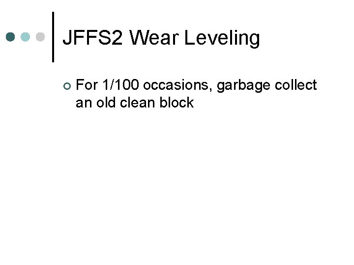 JFFS 2 Wear Leveling ¢ For 1/100 occasions, garbage collect an old clean block