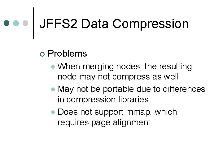 JFFS 2 Data Compression ¢ Problems When merging nodes, the resulting node may not