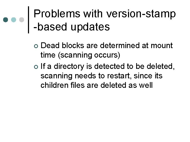 Problems with version-stamp -based updates Dead blocks are determined at mount time (scanning occurs)