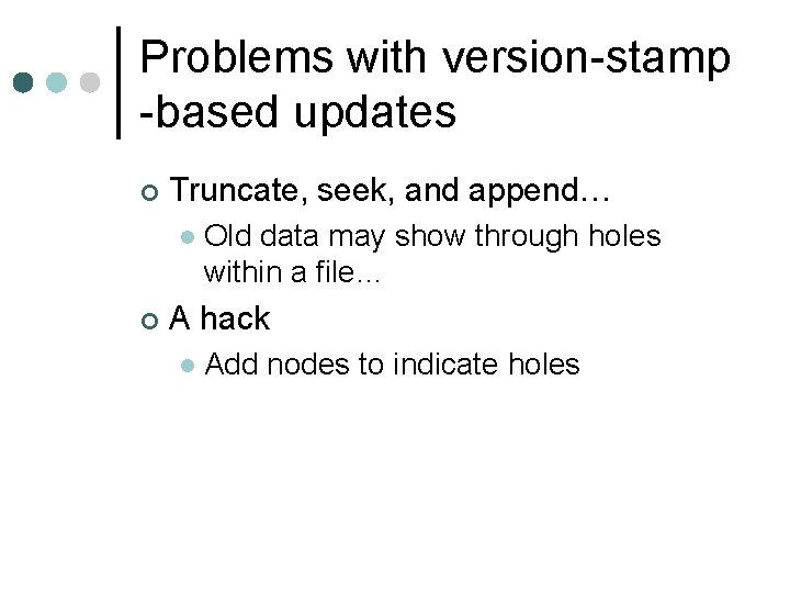 Problems with version-stamp -based updates ¢ Truncate, seek, and append… l ¢ Old data