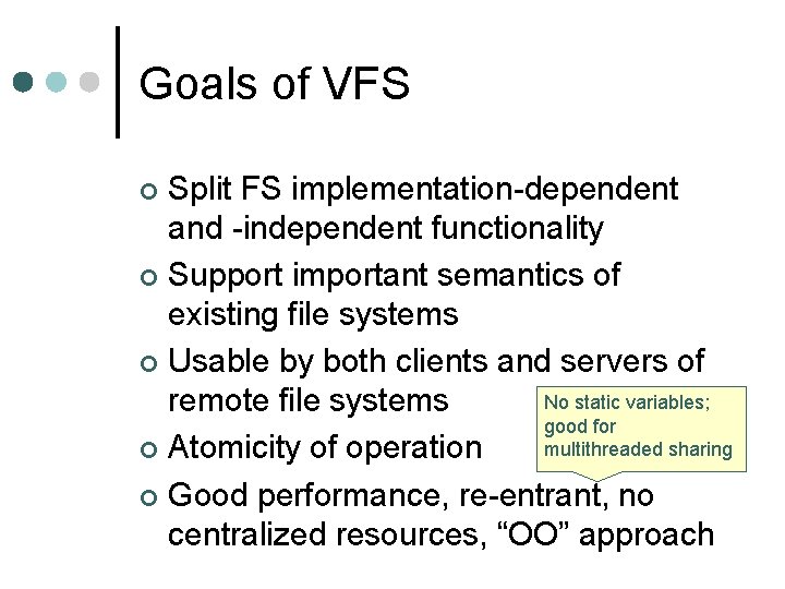 Goals of VFS Split FS implementation-dependent and -independent functionality ¢ Support important semantics of