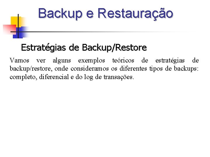 Backup e Restauração Estratégias de Backup/Restore Vamos ver alguns exemplos teóricos de estratégias de