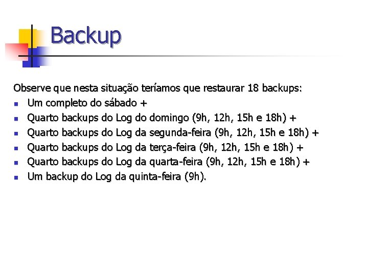 Backup Observe que nesta situação teríamos que restaurar 18 backups: n Um completo do