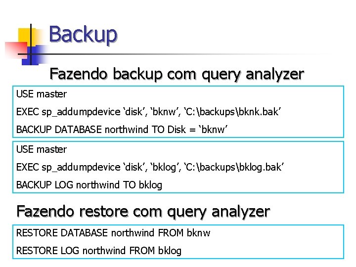 Backup Fazendo backup com query analyzer USE master EXEC sp_addumpdevice ‘disk’, ‘bknw’, ‘C: backupsbknk.