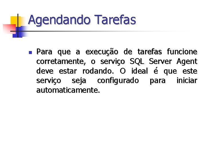 Agendando Tarefas n Para que a execução de tarefas funcione corretamente, o serviço SQL