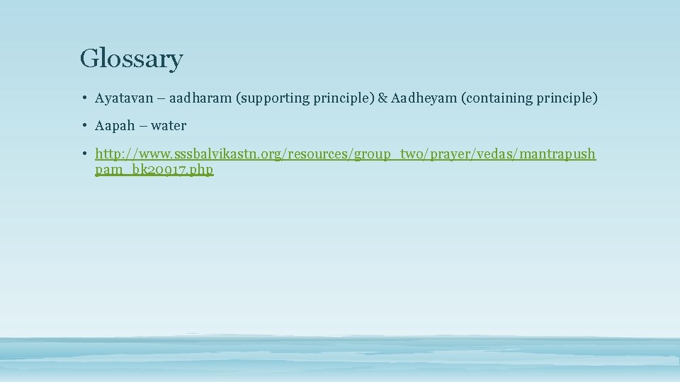 Glossary • Ayatavan – aadharam (supporting principle) & Aadheyam (containing principle) • Aapah –