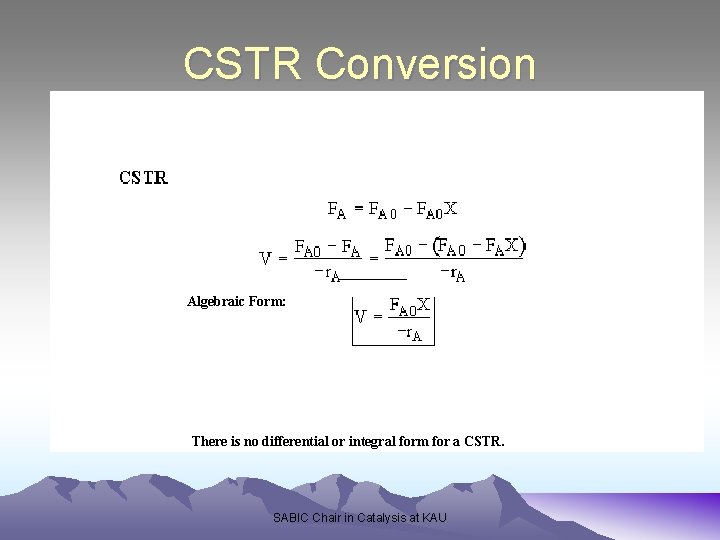 CSTR Conversion Algebraic Form: There is no differential or integral form for a CSTR.