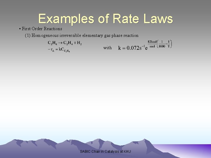 Examples of Rate Laws • First Order Reactions (1) Homogeneous irreversible elementary gas phase