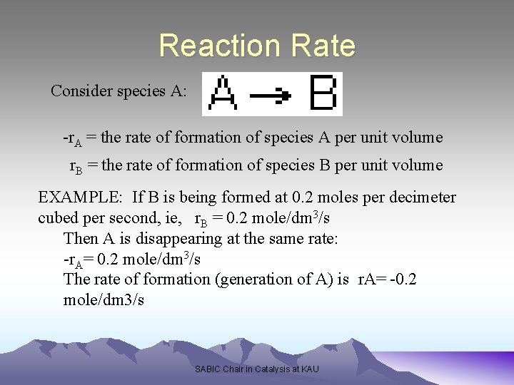 Reaction Rate Consider species A: -r. A = the rate of formation of species