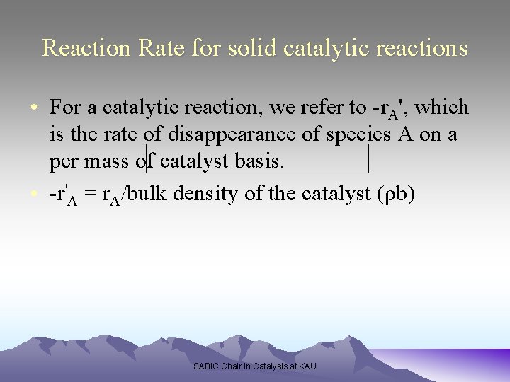 Reaction Rate for solid catalytic reactions • For a catalytic reaction, we refer to