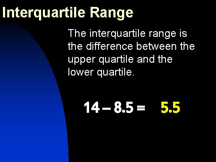 Interquartile Range The interquartile range is the difference between the upper quartile and the