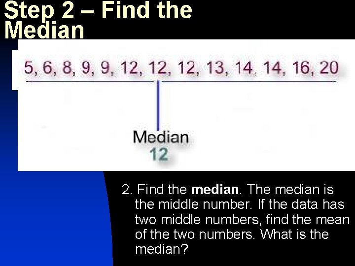 Step 2 – Find the Median 2. Find the median. The median is the