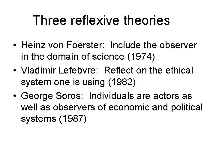 Three reflexive theories • Heinz von Foerster: Include the observer in the domain of