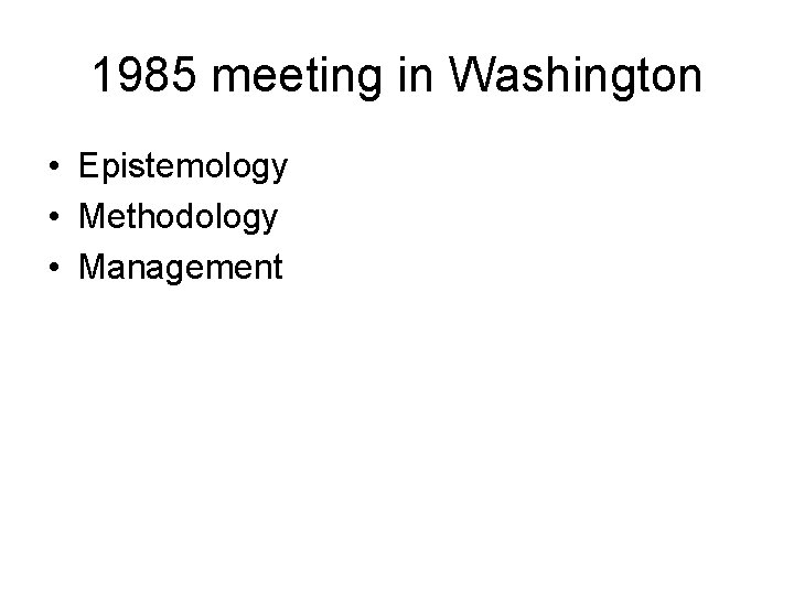 1985 meeting in Washington • Epistemology • Methodology • Management 