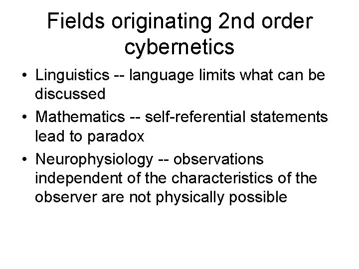 Fields originating 2 nd order cybernetics • Linguistics -- language limits what can be