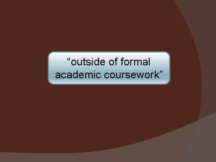 “outside of formal academic coursework” 