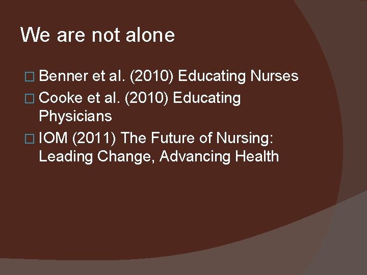 We are not alone � Benner et al. (2010) Educating Nurses � Cooke et