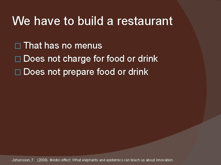 We have to build a restaurant � That has no menus � Does not