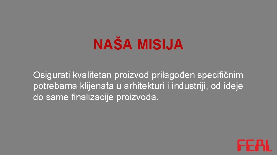 NAŠA MISIJA Osigurati kvalitetan proizvod prilagođen specifičnim potrebama klijenata u arhitekturi i industriji, od