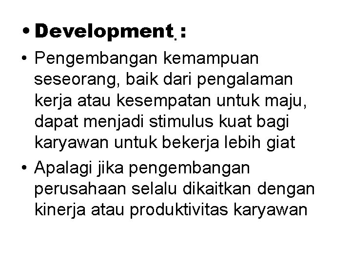  • Development. : • Pengembangan kemampuan seseorang, baik dari pengalaman kerja atau kesempatan