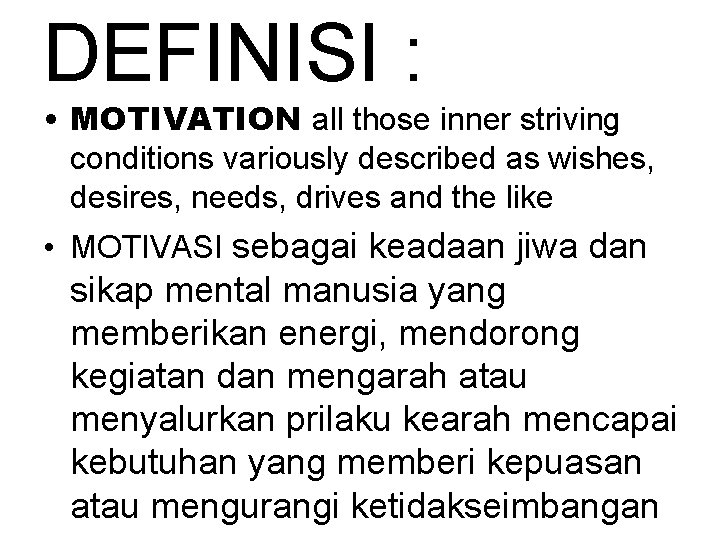 DEFINISI : • MOTIVATION all those inner striving conditions variously described as wishes, desires,