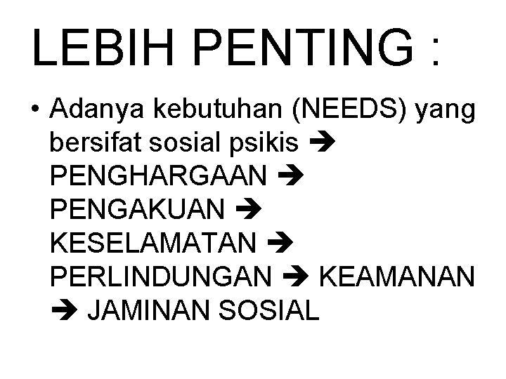 LEBIH PENTING : • Adanya kebutuhan (NEEDS) yang bersifat sosial psikis PENGHARGAAN PENGAKUAN KESELAMATAN