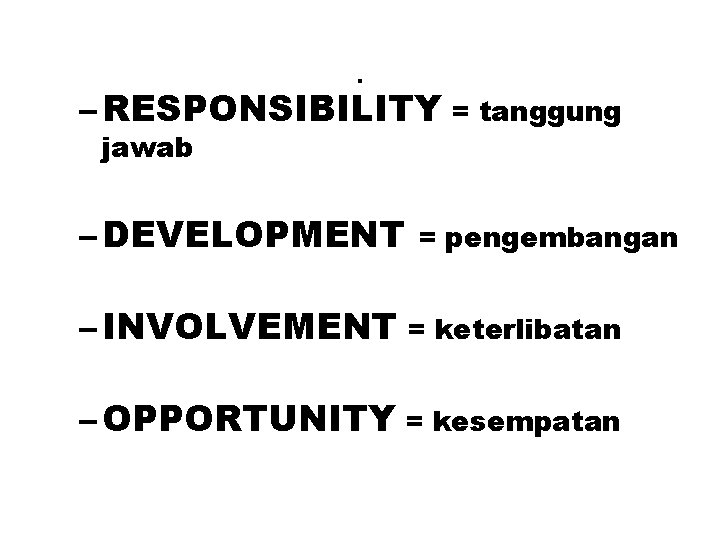 . – RESPONSIBILITY = tanggung jawab – DEVELOPMENT = pengembangan – INVOLVEMENT = keterlibatan