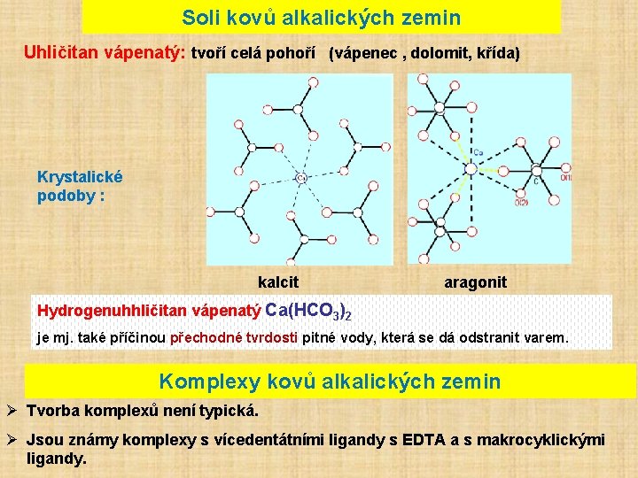 Soli kovů alkalických zemin Uhličitan vápenatý: tvoří celá pohoří (vápenec , dolomit, křída) Krystalické