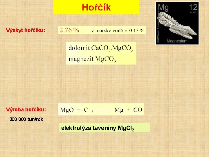 Hořčík Výskyt hořčíku: Výroba hořčíku: 300 000 tun/rok elektrolýza taveniny Mg. Cl 2 