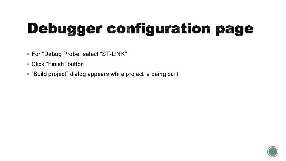 § For “Debug Probe” select “ST-LINK” § Click “Finish” button § “Build project” dialog