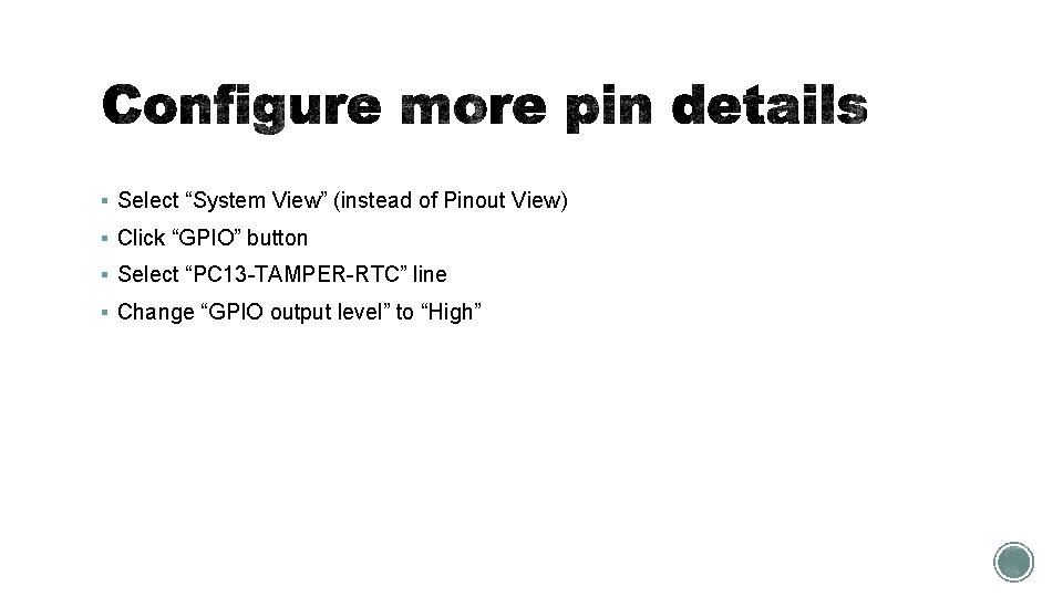 § Select “System View” (instead of Pinout View) § Click “GPIO” button § Select