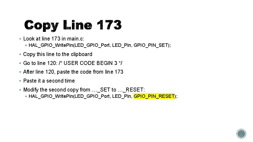 § Look at line 173 in main. c: § HAL_GPIO_Write. Pin(LED_GPIO_Port, LED_Pin, GPIO_PIN_SET); §