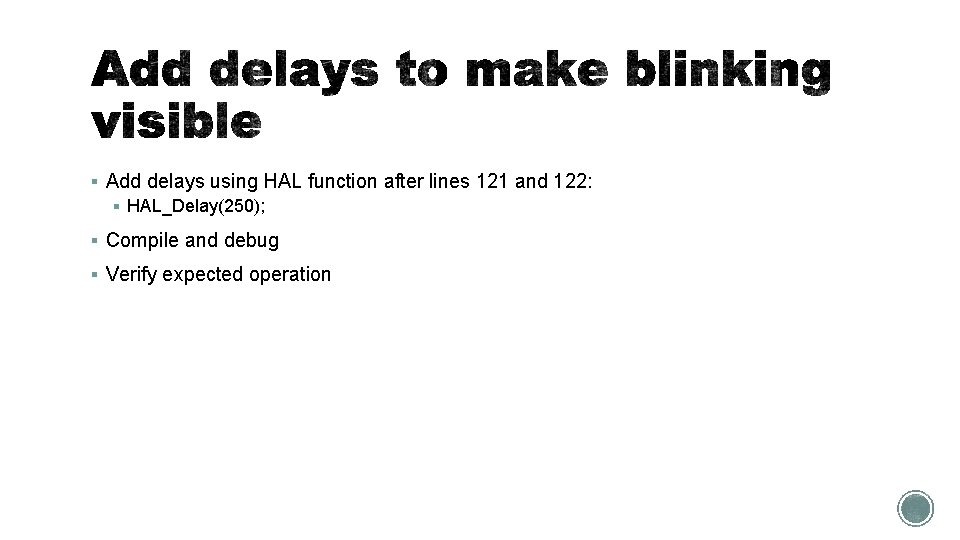 § Add delays using HAL function after lines 121 and 122: § HAL_Delay(250); §